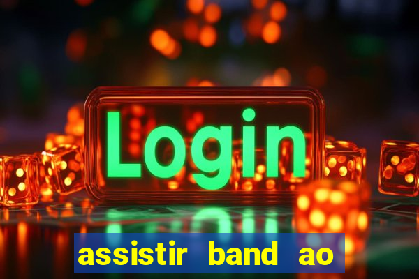 assistir band ao vivo gratis